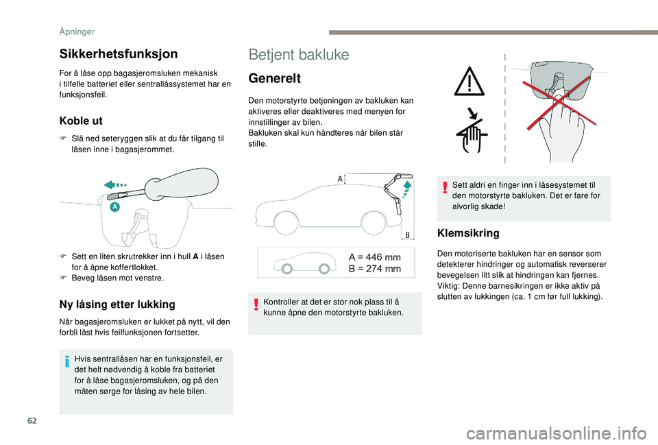 PEUGEOT 3008 2018 Instruksjoner for bruk (in Norwegian) 62
Sikkerhetsfunksjon
For å låse opp bagasjeromsluken mekanisk
i tilfelle batteriet eller sentrallåssystemet har en
funksjonsfeil.
Koble ut
F Slå ned seteryggen slik at du får tilgang til lå PEUGEOT 3008 2018 Instruksjoner for bruk (in Norwegian) 62
Sikkerhetsfunksjon
For å låse opp bagasjeromsluken mekanisk
i tilfelle batteriet eller sentrallåssystemet har en
funksjonsfeil.
Koble ut
F Slå ned seteryggen slik at du får tilgang til lå