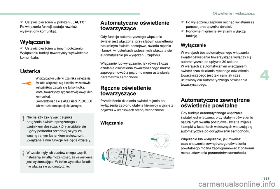 PEUGEOT 3008 2018 Instrukcja obsługi (in Polish) 113
F Ustawić pierścień w położeniu „AUTO”.
Po włączeniu funkcji zostaje również
wyświetlony komunikat.
Wyłączanie
F Ustawić pierścień w innym położeniu.
Wyłączeniu funkcji tow PEUGEOT 3008 2018 Instrukcja obsługi (in Polish) 113
F Ustawić pierścień w położeniu „AUTO”.
Po włączeniu funkcji zostaje również
wyświetlony komunikat.
Wyłączanie
F Ustawić pierścień w innym położeniu.
Wyłączeniu funkcji tow