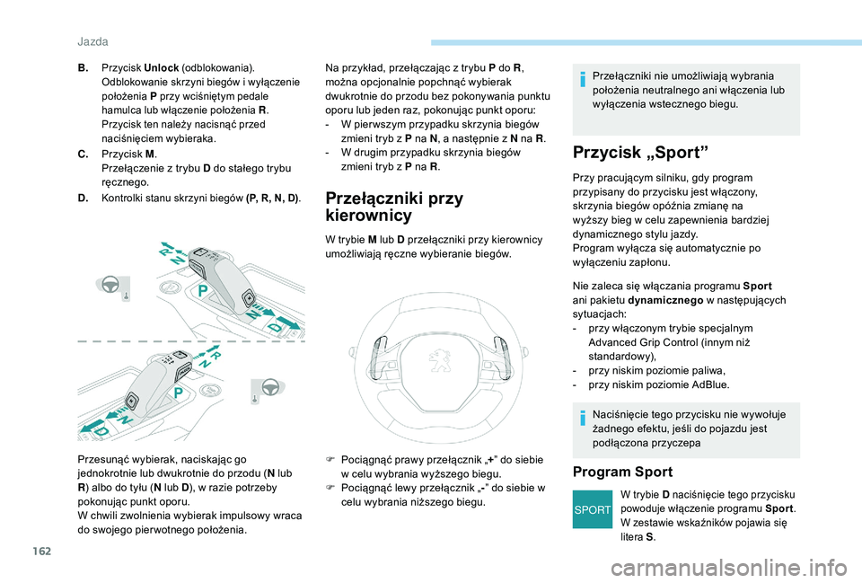 PEUGEOT 3008 2018 Instrukcja obsługi (in Polish) 162
SPORT
Przesunąć wybierak, naciskając go
jednokrotnie lub dwukrotnie do przodu (N lub
R ) albo do tyłu ( N lub D), w razie potrzeby
pokonując punkt oporu.
W chwili zwolnienia wybierak impul PEUGEOT 3008 2018 Instrukcja obsługi (in Polish) 162
SPORT
Przesunąć wybierak, naciskając go
jednokrotnie lub dwukrotnie do przodu (N lub
R ) albo do tyłu ( N lub D), w razie potrzeby
pokonując punkt oporu.
W chwili zwolnienia wybierak impul