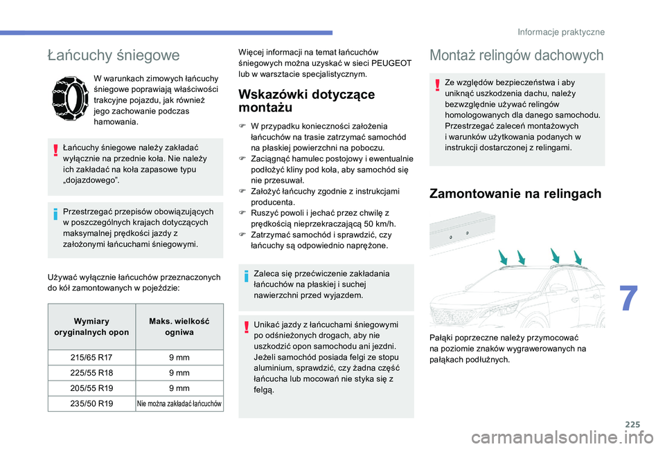 PEUGEOT 3008 2018 Instrukcja obsługi (in Polish) 225
Łańcuchy śniegowe
W warunkach zimowych łańcuchy
śniegowe poprawiają właściwości
trakcyjne pojazdu, jak również
jego zachowanie podczas
hamowania.
Łańcuchy śniegowe należy zakł PEUGEOT 3008 2018 Instrukcja obsługi (in Polish) 225
Łańcuchy śniegowe
W warunkach zimowych łańcuchy
śniegowe poprawiają właściwości
trakcyjne pojazdu, jak również
jego zachowanie podczas
hamowania.
Łańcuchy śniegowe należy zakł