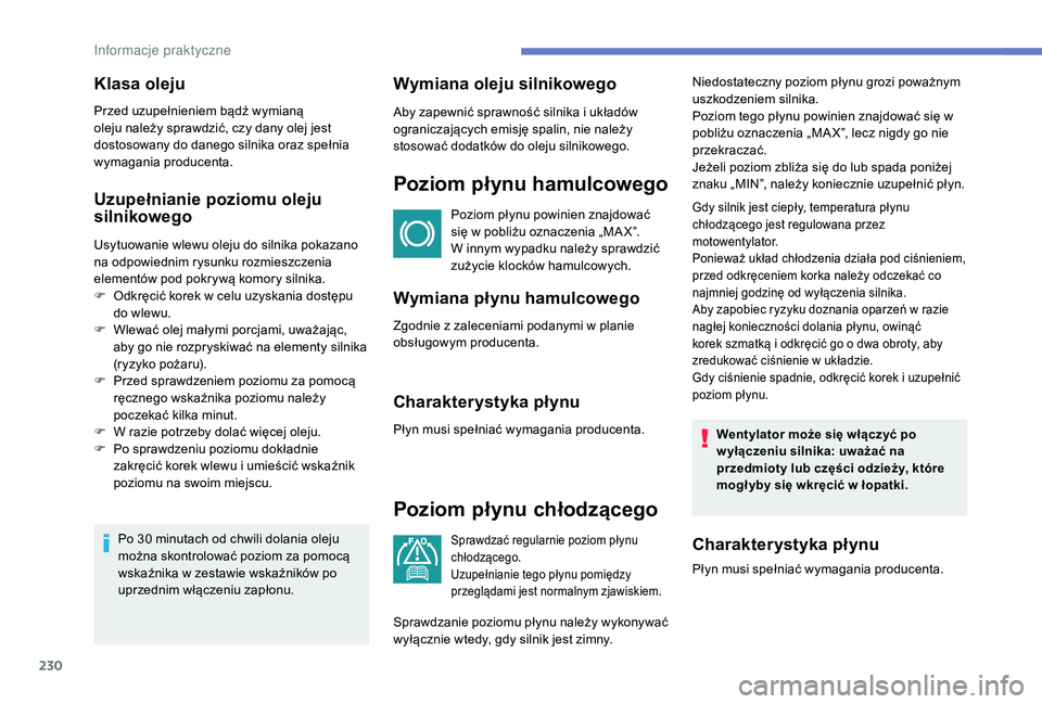 PEUGEOT 3008 2018 Instrukcja obsługi (in Polish) 230
Uzupełnianie poziomu oleju
silnikowego
Usytuowanie wlewu oleju do silnika pokazano
na odpowiednim rysunku rozmieszczenia
elementów pod pokrywą komory silnika.
F
O
dkręcić korek w celu uz PEUGEOT 3008 2018 Instrukcja obsługi (in Polish) 230
Uzupełnianie poziomu oleju
silnikowego
Usytuowanie wlewu oleju do silnika pokazano
na odpowiednim rysunku rozmieszczenia
elementów pod pokrywą komory silnika.
F
O
dkręcić korek w celu uz