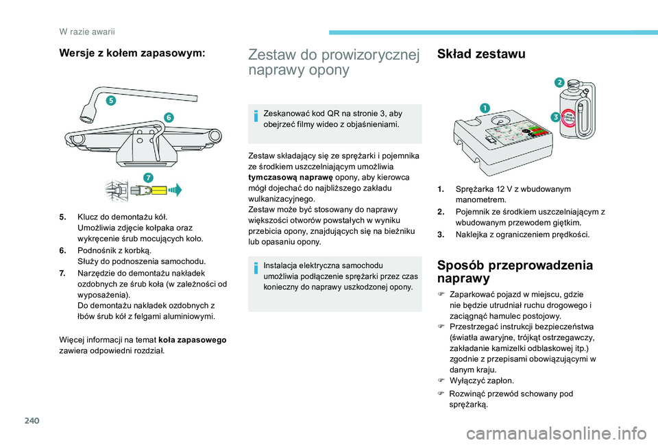 PEUGEOT 3008 2018 Instrukcja obsługi (in Polish) 240
Więcej informacji na temat koła zapasowego
zawiera odpowiedni rozdział.
Zestaw do prowizorycznej
naprawy opony
Zeskanować kod QR na stronie 3, aby
obejrzeć filmy wideo z objaśnieniami.
Ze PEUGEOT 3008 2018 Instrukcja obsługi (in Polish) 240
Więcej informacji na temat koła zapasowego
zawiera odpowiedni rozdział.
Zestaw do prowizorycznej
naprawy opony
Zeskanować kod QR na stronie 3, aby
obejrzeć filmy wideo z objaśnieniami.
Ze