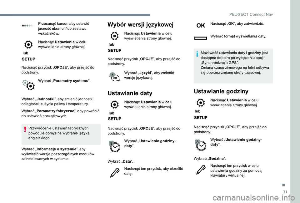 PEUGEOT 3008 2018 Instrukcja obsługi (in Polish) 31
Przesunąć kursor, aby ustawić
jasność ekranu i/lub zestawu
wskaźników.
lub Nacisnąć Ustawienia
w celu
wyświetlenia strony głównej.
Nacisnąć przycisk „ OPCJE”, aby przejść PEUGEOT 3008 2018 Instrukcja obsługi (in Polish) 31
Przesunąć kursor, aby ustawić
jasność ekranu i/lub zestawu
wskaźników.
lub Nacisnąć Ustawienia
w celu
wyświetlenia strony głównej.
Nacisnąć przycisk „ OPCJE”, aby przejść
