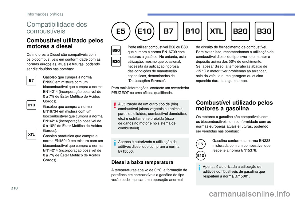 PEUGEOT 3008 2018 Manual de utilização (in Portuguese) 218
Compatibilidade dos
combustíveis
Combustível utilizado pelos
motores a diesel
Os motores a Diesel são compatíveis com
os biocombustíveis em conformidade com as
normas europeias, atu PEUGEOT 3008 2018 Manual de utilização (in Portuguese) 218
Compatibilidade dos
combustíveis
Combustível utilizado pelos
motores a diesel
Os motores a Diesel são compatíveis com
os biocombustíveis em conformidade com as
normas europeias, atu