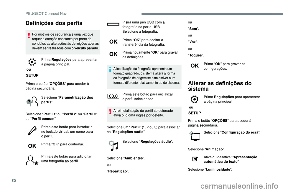 PEUGEOT 3008 2018 Manual de utilização (in Portuguese) 30
Definições dos perfis
Por motivos de segurança e uma vez que
requer a atenção constante por parte do
condutor, as alterações às definições apenas
devem ser realizadas com o veículo pa PEUGEOT 3008 2018 Manual de utilização (in Portuguese) 30
Definições dos perfis
Por motivos de segurança e uma vez que
requer a atenção constante por parte do
condutor, as alterações às definições apenas
devem ser realizadas com o veículo pa