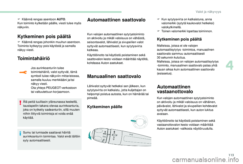PEUGEOT 3008 2018  Omistajan Käsikirja (in Finnish) 113
F Käännä rengas asentoon AUTO.
Kun toiminto kytketään päälle, viesti tulee myös 
näkyviin.
Kytkeminen pois päältä
F Käännä rengas johonkin muuhun asentoon.
Toiminto kytkeytyy pois k