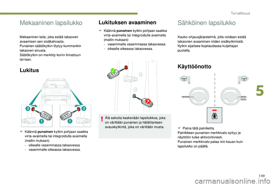 PEUGEOT 3008 2018 Omistajan Käsikirja (in Finnish) 149
Mekaaninen lapsilukko
Mekaaninen laite, joka estää takaoven
avaamisen sen sisäkahvasta.
Punainen säätökytkin löytyy kummankin
takaoven sivusta.
Säätökytkin on merkitty koriin liimattuu PEUGEOT 3008 2018 Omistajan Käsikirja (in Finnish) 149
Mekaaninen lapsilukko
Mekaaninen laite, joka estää takaoven
avaamisen sen sisäkahvasta.
Punainen säätökytkin löytyy kummankin
takaoven sivusta.
Säätökytkin on merkitty koriin liimattuu