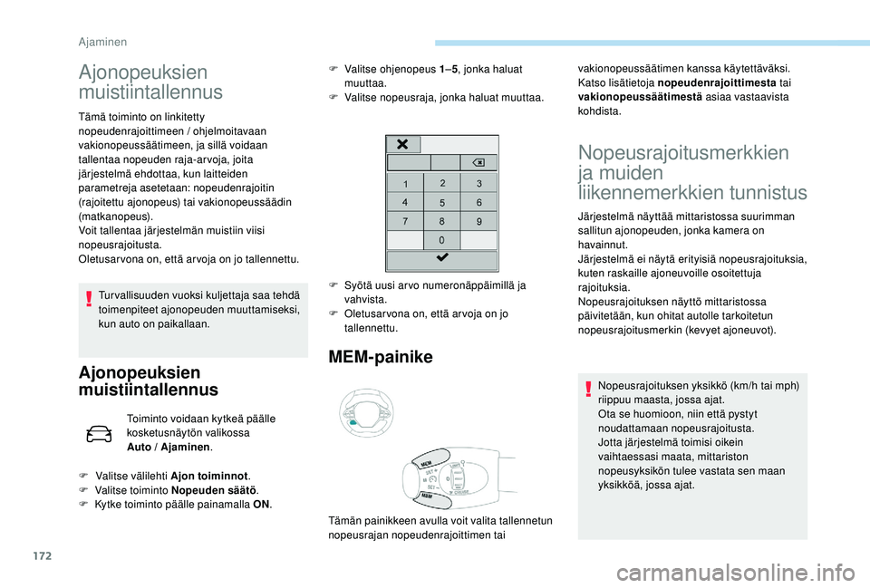 PEUGEOT 3008 2018 Omistajan Käsikirja (in Finnish) 172
Ajonopeuksien
muistiintallennus
Tämä toiminto on linkitetty
nopeudenrajoittimeen / ohjelmoitavaan
vakionopeussäätimeen, ja sillä voidaan
tallentaa nopeuden raja-arvoja, joita
järjestelm PEUGEOT 3008 2018 Omistajan Käsikirja (in Finnish) 172
Ajonopeuksien
muistiintallennus
Tämä toiminto on linkitetty
nopeudenrajoittimeen / ohjelmoitavaan
vakionopeussäätimeen, ja sillä voidaan
tallentaa nopeuden raja-arvoja, joita
järjestelm
