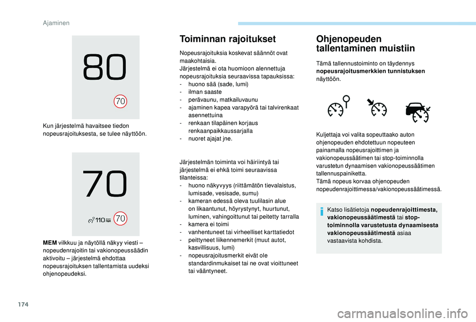 PEUGEOT 3008 2018 Omistajan Käsikirja (in Finnish) 174
Kun järjestelmä havaitsee tiedon
nopeusrajoituksesta, se tulee näyttöön.
MEM vilkkuu ja näytöllä näkyy viesti –
nopeudenrajoitin tai vakionopeussäädin
aktivoitu – järjestelmä e PEUGEOT 3008 2018 Omistajan Käsikirja (in Finnish) 174
Kun järjestelmä havaitsee tiedon
nopeusrajoituksesta, se tulee näyttöön.
MEM vilkkuu ja näytöllä näkyy viesti –
nopeudenrajoitin tai vakionopeussäädin
aktivoitu – järjestelmä e