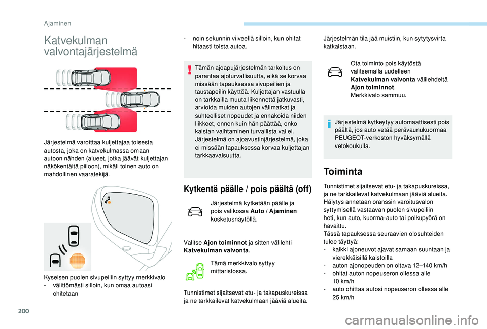 PEUGEOT 3008 2018  Omistajan Käsikirja (in Finnish) 200
Katvekulman 
valvontajärjestelmä
Järjestelmä varoittaa kuljettajaa toisesta 
autosta, joka on katvekulmassa omaan 
autoon nähden (alueet, jotka jäävät kuljettajan 
näkökentältä piiloon