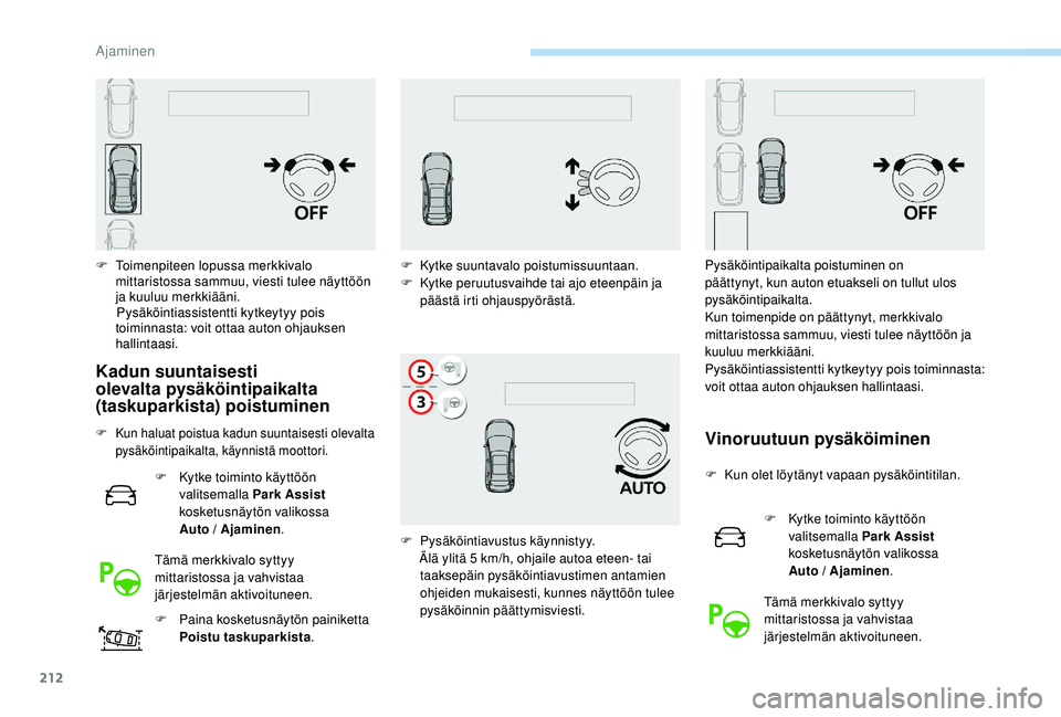 PEUGEOT 3008 2018  Omistajan Käsikirja (in Finnish) 212
F Toimenpiteen lopussa merkkivalo mittaristossa sammuu, viesti tulee näyttöön 
ja kuuluu merkkiääni.Pysäköintiassistentti kytkeytyy pois 
toiminnasta: voit ottaa auton ohjauksen 
hallintaas