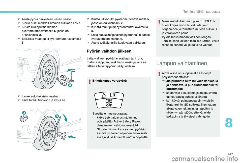 PEUGEOT 3008 2018  Omistajan Käsikirja (in Finnish) 247
Pyörän vaihdon jälkeen
Laita viallinen pyörä tavaratilaan tai irrota, 
mallista riippuen, keskikansi ensin ja laita se 
lattian alle varapyörän säilytystilaan.Erikoiskapea varapyörä Mene