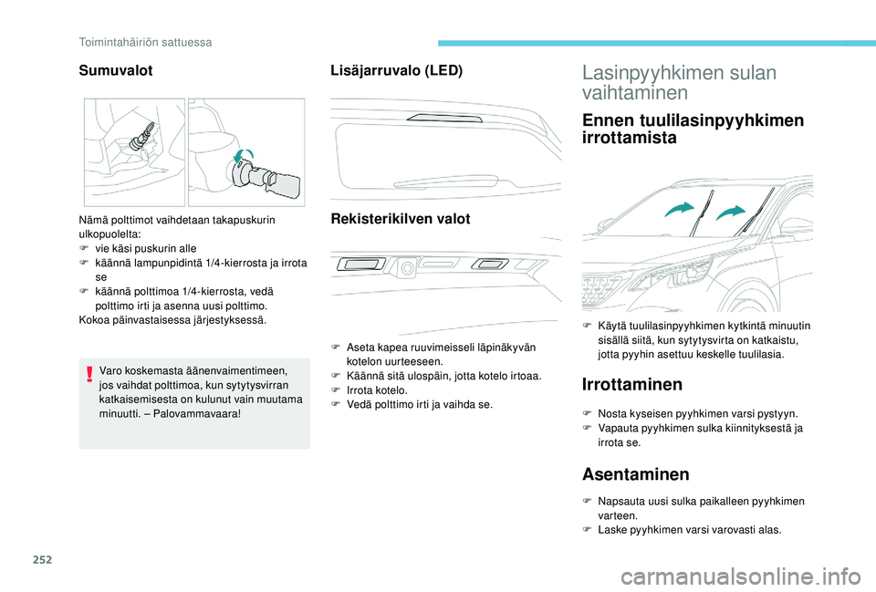 PEUGEOT 3008 2018  Omistajan Käsikirja (in Finnish) 252
Varo koskemasta äänenvaimentimeen, 
jos vaihdat polttimoa, kun sytytysvirran 
katkaisemisesta on kulunut vain muutama 
minuutti. – Palovammavaara!
Lisäjarruvalo (LED)Rekisterikilven valot
F A