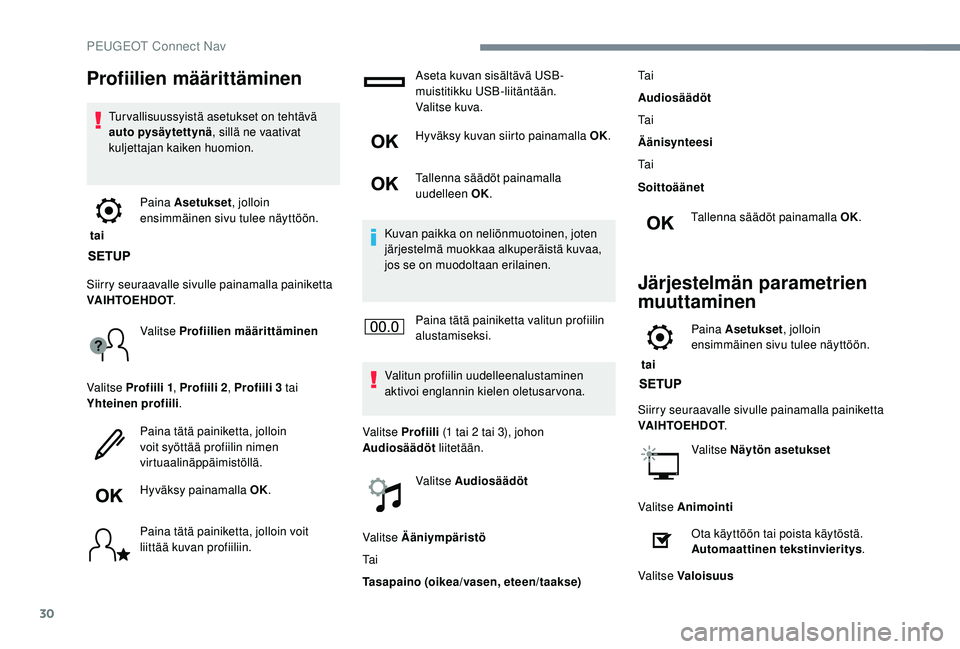 PEUGEOT 3008 2018  Omistajan Käsikirja (in Finnish) 30
Profiilien määrittäminen
Tur vallisuussyistä asetukset on tehtävä 
auto pysäytettynä, sillä ne vaativat 
kuljettajan kaiken huomion.
 tai  Paina Asetukset
, jolloin 
ensimmäinen sivu tule