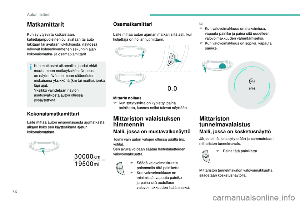 PEUGEOT 3008 2018 Omistajan Käsikirja (in Finnish) 36
Matkamittarit
Kun sytytysvirta katkaistaan,
kuljettajanpuoleinen ovi avataan tai auto
lukitaan tai avataan lukituksesta, näytössä
näkyvät kolmenkymmenen sekunnin ajan
kokonaismatka- ja osa PEUGEOT 3008 2018 Omistajan Käsikirja (in Finnish) 36
Matkamittarit
Kun sytytysvirta katkaistaan,
kuljettajanpuoleinen ovi avataan tai auto
lukitaan tai avataan lukituksesta, näytössä
näkyvät kolmenkymmenen sekunnin ajan
kokonaismatka- ja osa