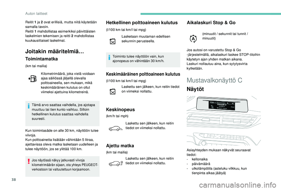 PEUGEOT 3008 2018 Omistajan Käsikirja (in Finnish) 38
Mustavalkonäyttö C
Näytöt
Asiayhteyden mukaan näkyvät seuraavat
tiedot:
-
kellonaika
-
päivämäärä
-
ul
kolämpötila (asteluku vilkkuu, kun
tienpinta alkaa jäätyä)
Reitit 1 j PEUGEOT 3008 2018 Omistajan Käsikirja (in Finnish) 38
Mustavalkonäyttö C
Näytöt
Asiayhteyden mukaan näkyvät seuraavat
tiedot:
-
kellonaika
-
päivämäärä
-
ul
kolämpötila (asteluku vilkkuu, kun
tienpinta alkaa jäätyä)
Reitit 1 j