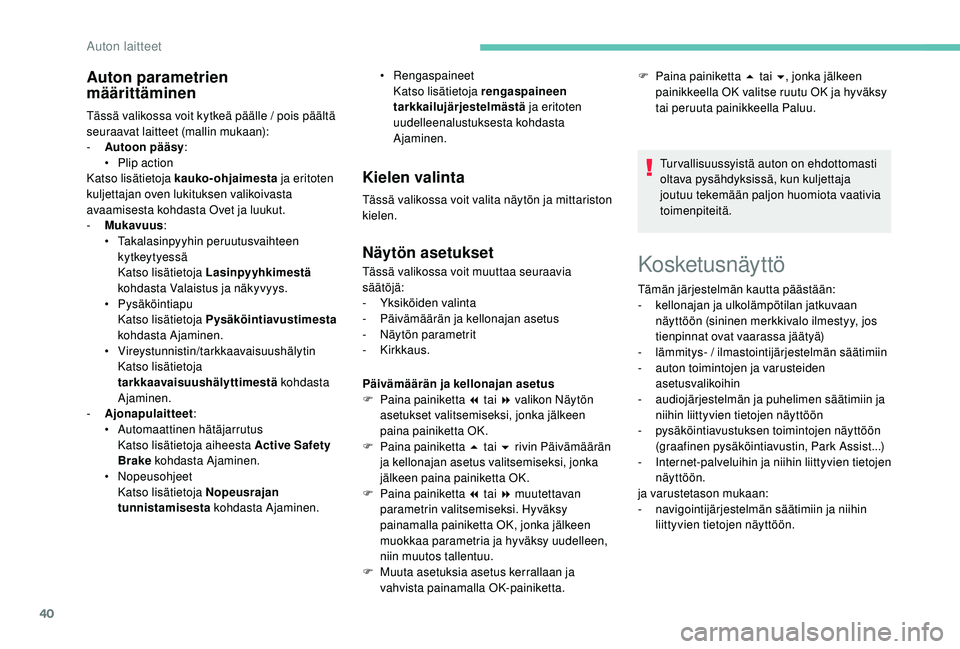 PEUGEOT 3008 2018  Omistajan Käsikirja (in Finnish) 40
Kosketusnäyttö
Auton parametrien 
määrittäminen
Tässä valikossa voit kytkeä päälle / pois päältä 
seuraavat laitteet (mallin mukaan):
- 
A
 utoon pääsy :
•
 
P
 lip action
Katso li