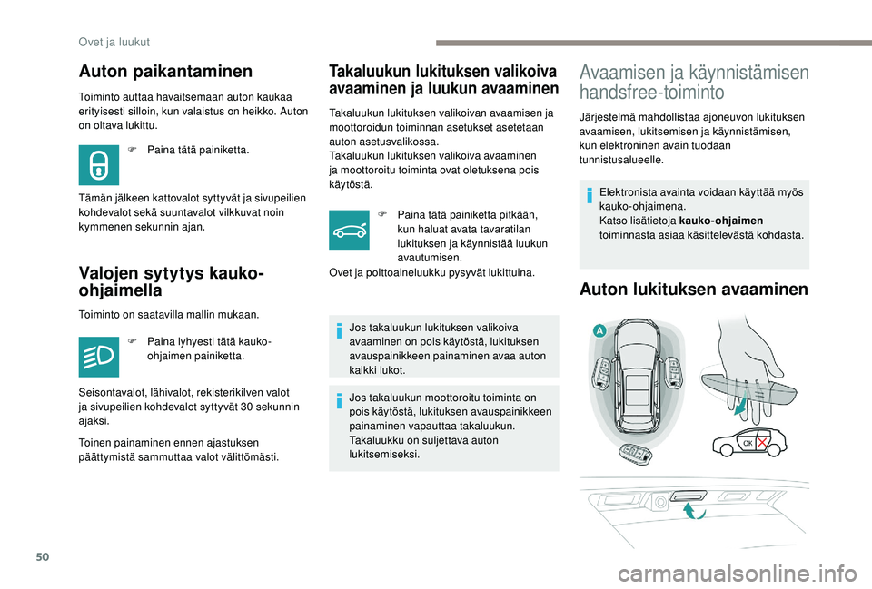 PEUGEOT 3008 2018 Omistajan Käsikirja (in Finnish) 50
Toiminto auttaa havaitsemaan auton kaukaa
erityisesti silloin, kun valaistus on heikko. Auton
on oltava lukittu.
Valojen sytytys kauko-
ohjaimella
Takaluukun lukituksen valikoiva
avaaminen ja lu PEUGEOT 3008 2018 Omistajan Käsikirja (in Finnish) 50
Toiminto auttaa havaitsemaan auton kaukaa
erityisesti silloin, kun valaistus on heikko. Auton
on oltava lukittu.
Valojen sytytys kauko-
ohjaimella
Takaluukun lukituksen valikoiva
avaaminen ja lu
