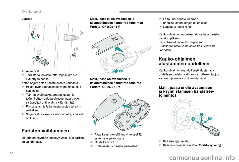 PEUGEOT 3008 2018 Omistajan Käsikirja (in Finnish) 56
Lukitus
Pariston vaihtaminen
Mittariston näyttöön ilmestyy viesti, kun paristo
on vaihdettava.Malli, jossa ei ole avaamisen ja
käynnistämisen handsfree-toimintoa
Paristo: CR1620 / 3 V
Malli, PEUGEOT 3008 2018 Omistajan Käsikirja (in Finnish) 56
Lukitus
Pariston vaihtaminen
Mittariston näyttöön ilmestyy viesti, kun paristo
on vaihdettava.Malli, jossa ei ole avaamisen ja
käynnistämisen handsfree-toimintoa
Paristo: CR1620 / 3 V
Malli,