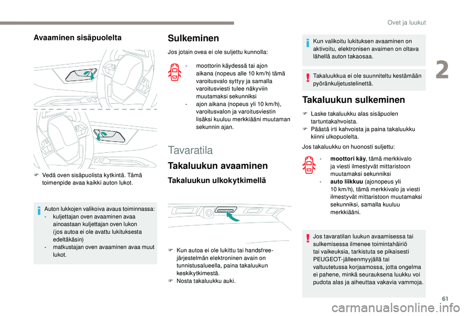 PEUGEOT 3008 2018 Omistajan Käsikirja (in Finnish) 61
Avaaminen sisäpuolelta
F Vedä oven sisäpuolista kytkintä. Tämä toimenpide avaa kaikki auton lukot.
Auton lukkojen valikoiva avaus toiminnassa:
- k uljettajan oven avaaminen avaa
ainoastaan k PEUGEOT 3008 2018 Omistajan Käsikirja (in Finnish) 61
Avaaminen sisäpuolelta
F Vedä oven sisäpuolista kytkintä. Tämä toimenpide avaa kaikki auton lukot.
Auton lukkojen valikoiva avaus toiminnassa:
- k uljettajan oven avaaminen avaa
ainoastaan k