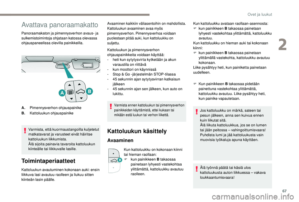 PEUGEOT 3008 2018 Omistajan Käsikirja (in Finnish) 67
Avattava panoraamakatto
Panoraamakaton ja pimennysverhon avaus- ja
sulkemistoimintoja ohjataan katossa olevassa
ohjauspaneelissa olevilla painikkeilla.Varmista, että kuormaustangoilla kuljetetut PEUGEOT 3008 2018 Omistajan Käsikirja (in Finnish) 67
Avattava panoraamakatto
Panoraamakaton ja pimennysverhon avaus- ja
sulkemistoimintoja ohjataan katossa olevassa
ohjauspaneelissa olevilla painikkeilla.Varmista, että kuormaustangoilla kuljetetut