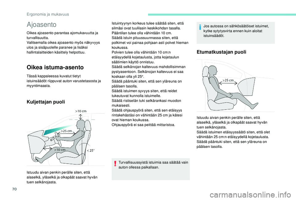 PEUGEOT 3008 2018 Omistajan Käsikirja (in Finnish) 70
Ajoasento
Oikea ajoasento parantaa ajomukavuutta ja
turvallisuutta.
Valitsemalla oikea ajoasento myös näkyvyys
ulos ja sisäpuolelle paranee ja lisäksi
hallintalaitteiden käsittely helpottuu PEUGEOT 3008 2018 Omistajan Käsikirja (in Finnish) 70
Ajoasento
Oikea ajoasento parantaa ajomukavuutta ja
turvallisuutta.
Valitsemalla oikea ajoasento myös näkyvyys
ulos ja sisäpuolelle paranee ja lisäksi
hallintalaitteiden käsittely helpottuu