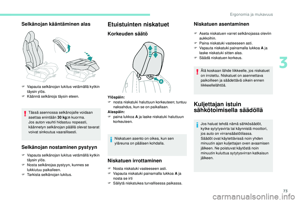 PEUGEOT 3008 2018 Omistajan Käsikirja (in Finnish) 73
Selkänojan kääntäminen alas
Tässä asennossa selkänojalle voidaan
asettaa enintään 30 kg:n kuorma.
Jos auton vauhti hidastuu nopeasti,
käännetyn selkänojan päällä olevat tavarat
vo PEUGEOT 3008 2018 Omistajan Käsikirja (in Finnish) 73
Selkänojan kääntäminen alas
Tässä asennossa selkänojalle voidaan
asettaa enintään 30 kg:n kuorma.
Jos auton vauhti hidastuu nopeasti,
käännetyn selkänojan päällä olevat tavarat
vo