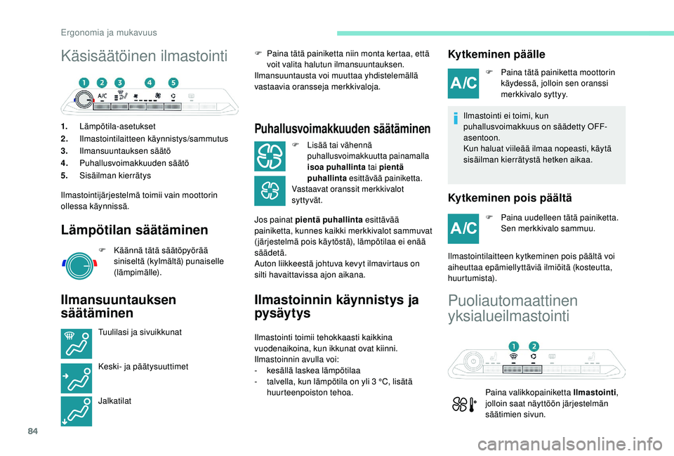 PEUGEOT 3008 2018 Omistajan Käsikirja (in Finnish) 84
Käsisäätöinen ilmastointi
1.Lämpötila-asetukset
2. Ilmastointilaitteen käynnistys/sammutus
3. Ilmansuuntauksen säätö
4. Puhallusvoimakkuuden säätö
5. Sisäilman kierrätys
Ilmastointij PEUGEOT 3008 2018 Omistajan Käsikirja (in Finnish) 84
Käsisäätöinen ilmastointi
1.Lämpötila-asetukset
2. Ilmastointilaitteen käynnistys/sammutus
3. Ilmansuuntauksen säätö
4. Puhallusvoimakkuuden säätö
5. Sisäilman kierrätys
Ilmastointij
