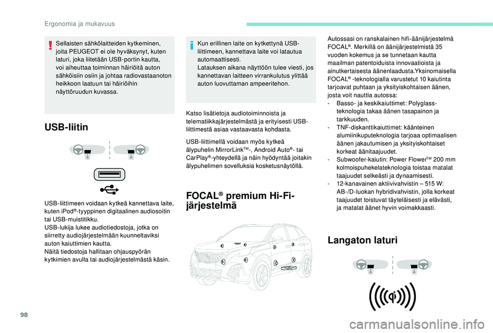 PEUGEOT 3008 2018  Omistajan Käsikirja (in Finnish) 98
USB-liitin
USB-liittimeen voidaan kytkeä kannettava laite, 
kuten iPod®-tyyppinen digitaalinen audiosoitin 
tai USB-muistitikku.
USB-lukija lukee audiotiedostoja, jotka on 
siirretty audiojärjes