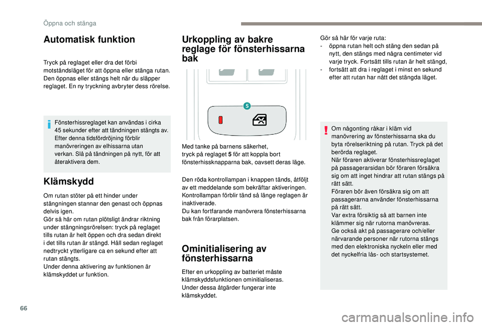 PEUGEOT 3008 2018 Bruksanvisningar (in Swedish) 66
Automatisk funktion
Tryck på reglaget eller dra det förbi
motståndsläget för att öppna eller stänga rutan.
Den öppnas eller stängs helt när du släpper
reglaget. En ny tryckning avbryt PEUGEOT 3008 2018 Bruksanvisningar (in Swedish) 66
Automatisk funktion
Tryck på reglaget eller dra det förbi
motståndsläget för att öppna eller stänga rutan.
Den öppnas eller stängs helt när du släpper
reglaget. En ny tryckning avbryt