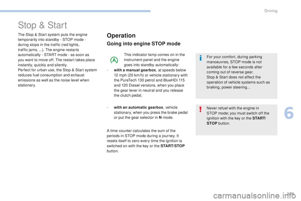 PEUGEOT 3008 2017  Owners Manual 219
3008-2_en_Chap06_conduite_ed01-2016
Stop & Start
Operation
Going into engine STOP mode
This indicator lamp comes on in the 
instrument panel and the engine 
goes into standby automatically:
-
 
w
