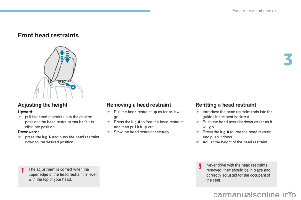 PEUGEOT 3008 2017  Owners Manual 93
3008-2_en_Chap03_ergonomie-et-confort_ed01-2016
Front head restraints
Adjusting the height
Upward:
F p ull the head restraint up to the desired 
position; the head restraint can be felt to 
click i