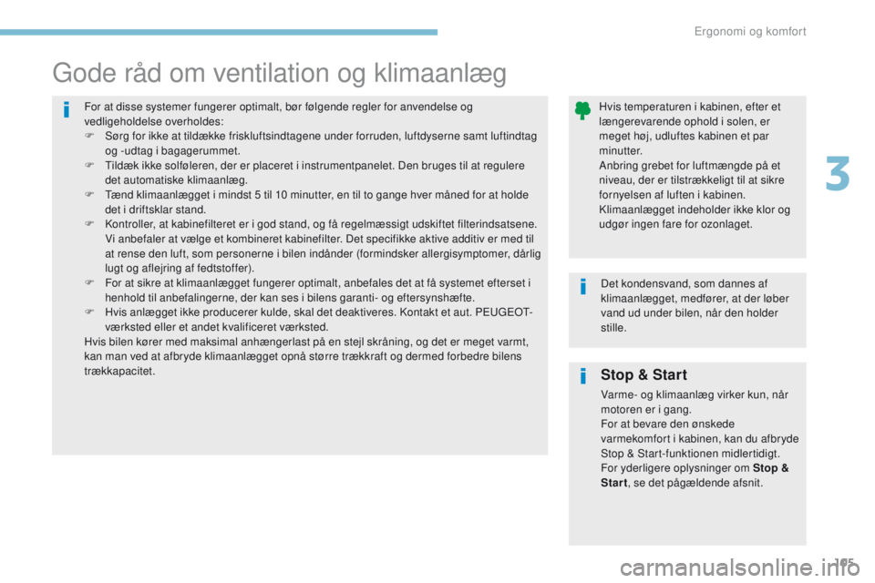 PEUGEOT 3008 2017 Brugsanvisning (in Danish) 105
3008-2_da_Chap03_ergonomie-et-confort_ed01-2016
Stop & Start
Varme- og klimaanlæg virker kun, når
motoren er i gang.
For at bevare den ønskede
varmekomfort i kabinen, kan du afbryde
Stop & S PEUGEOT 3008 2017 Brugsanvisning (in Danish) 105
3008-2_da_Chap03_ergonomie-et-confort_ed01-2016
Stop & Start
Varme- og klimaanlæg virker kun, når
motoren er i gang.
For at bevare den ønskede
varmekomfort i kabinen, kan du afbryde
Stop & S