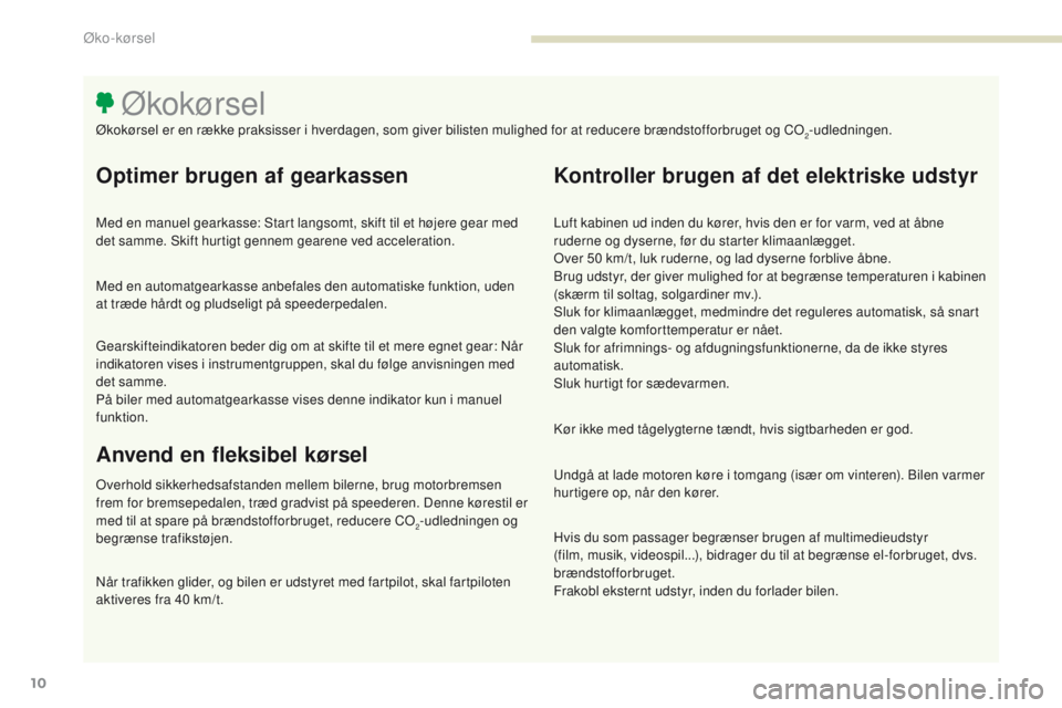 PEUGEOT 3008 2017 Brugsanvisning (in Danish) 3008-2_da_Chap00c_eco-conduite_ed01-2016
10
Optimer brugen af gearkassen
Med en manuel gearkasse: Start langsomt, skift til et højere gear med
det samme. Skift hurtigt gennem gearene ved acceleratio PEUGEOT 3008 2017 Brugsanvisning (in Danish) 3008-2_da_Chap00c_eco-conduite_ed01-2016
10
Optimer brugen af gearkassen
Med en manuel gearkasse: Start langsomt, skift til et højere gear med
det samme. Skift hurtigt gennem gearene ved acceleratio