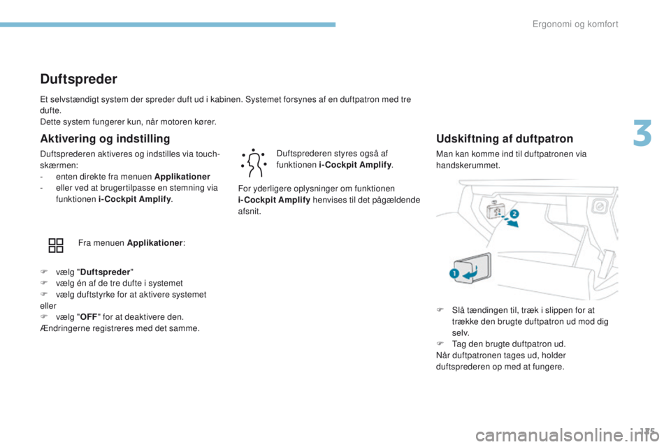 PEUGEOT 3008 2017 Brugsanvisning (in Danish) 125
3008-2_da_Chap03_ergonomie-et-confort_ed01-2016
et selvstændigt system der spreder duft ud i kabinen. Systemet forsynes af en duftpatron med tre
dufte.
Dette system fungerer kun, når motoren k PEUGEOT 3008 2017 Brugsanvisning (in Danish) 125
3008-2_da_Chap03_ergonomie-et-confort_ed01-2016
et selvstændigt system der spreder duft ud i kabinen. Systemet forsynes af en duftpatron med tre
dufte.
Dette system fungerer kun, når motoren k