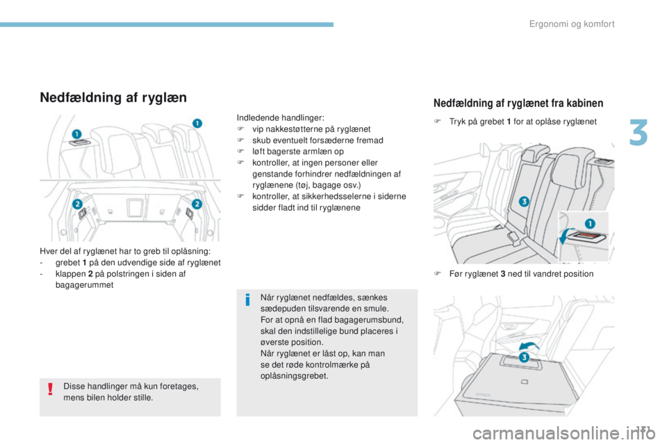 PEUGEOT 3008 2017  Brugsanvisning (in Danish) 131
3008-2_da_Chap03_ergonomie-et-confort_ed01-2016
Når ryglænet nedfældes, sænkes 
sædepuden tilsvarende en smule.
For at opnå en flad bagagerumsbund, 
skal den indstillelige bund placeres i 
