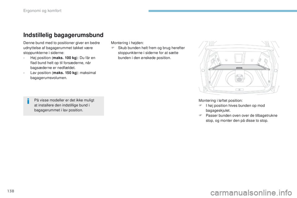 PEUGEOT 3008 2017  Brugsanvisning (in Danish) 138
3008-2_da_Chap03_ergonomie-et-confort_ed01-2016
Indstillelig bagagerumsbund
Denne bund med to positioner giver en bedre 
udnyttelse af bagagerummet takket være 
stoppunkterne i siderne:
- 
H
 øj