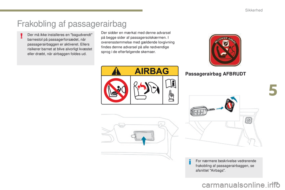 PEUGEOT 3008 2017  Brugsanvisning (in Danish) 179
3008-2_da_Chap05_securite_ed01-2016
Passagerairbag AFBRUDT
Frakobling af passagerairbag
Der sidder en mærkat med denne advarsel 
på begge sider af passagersolskærmen. I 
overensstemmelse med g