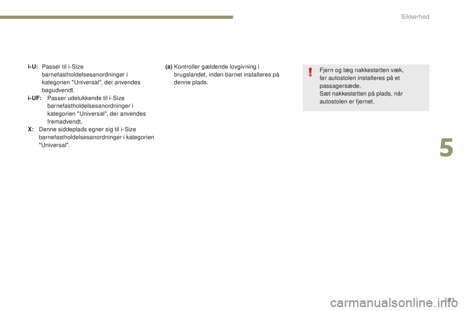 PEUGEOT 3008 2017  Brugsanvisning (in Danish) 191
3008-2_da_Chap05_securite_ed01-2016
i- U: Passer til i-Size barnefastholdelsesanordninger i 
kategorien "
un

iversal", der anvendes 
bagudvendt.
i - UF:
 P

asser udelukkende til i-Size 
