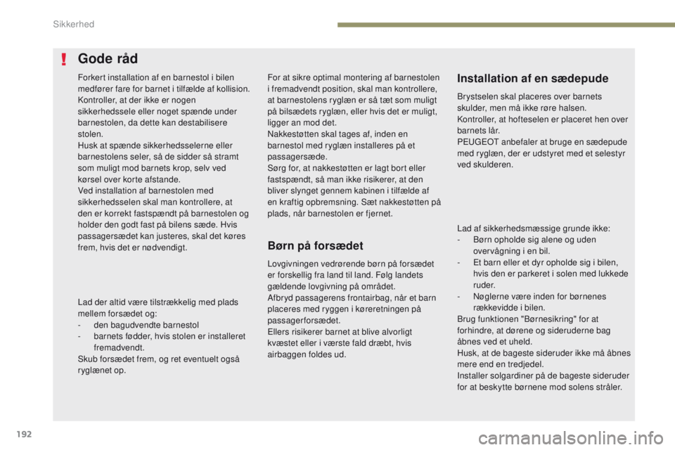 PEUGEOT 3008 2017 Brugsanvisning (in Danish) 192
3008-2_da_Chap05_securite_ed01-2016
For at sikre optimal montering af barnestolen
i fremadvendt position, skal man kontrollere,
at barnestolens ryglæn er så tæt som muligt
på bilsædets ryg PEUGEOT 3008 2017 Brugsanvisning (in Danish) 192
3008-2_da_Chap05_securite_ed01-2016
For at sikre optimal montering af barnestolen
i fremadvendt position, skal man kontrollere,
at barnestolens ryglæn er så tæt som muligt
på bilsædets ryg