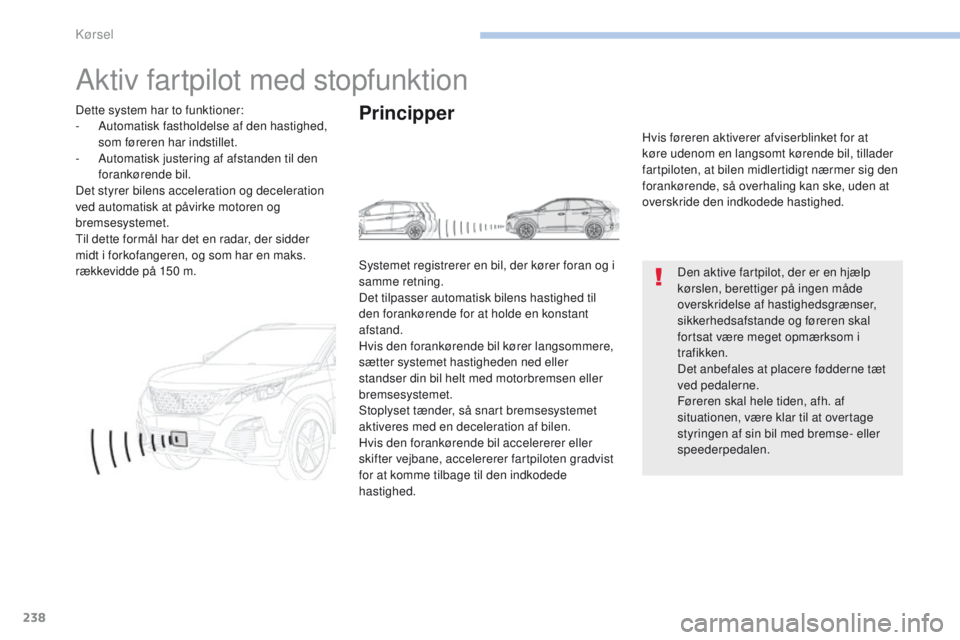 PEUGEOT 3008 2017 Brugsanvisning (in Danish) 238
3008-2_da_Chap06_conduite_ed01-2016
Aktiv fartpilot med stopfunktion
Den aktive fartpilot, der er en hjælp
kørslen, berettiger på ingen måde
overskridelse af hastighedsgrænser,
sikkerhedsa PEUGEOT 3008 2017 Brugsanvisning (in Danish) 238
3008-2_da_Chap06_conduite_ed01-2016
Aktiv fartpilot med stopfunktion
Den aktive fartpilot, der er en hjælp
kørslen, berettiger på ingen måde
overskridelse af hastighedsgrænser,
sikkerhedsa