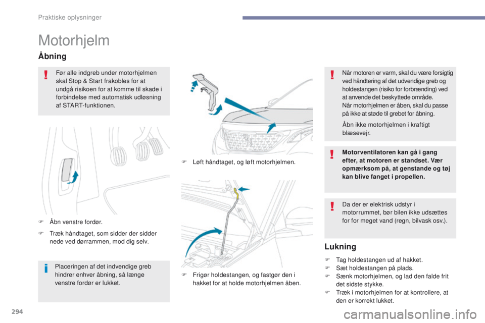 PEUGEOT 3008 2017 Brugsanvisning (in Danish) 294
3008-2_da_Chap07_infos-pratiques_ed01-2016
Motorhjelm
F træk håndtaget, som sidder der sidder nede ved dørrammen, mod dig selv.
Åbning
F Åbn venstre fordør. F
L
øft håndtaget, og løft PEUGEOT 3008 2017 Brugsanvisning (in Danish) 294
3008-2_da_Chap07_infos-pratiques_ed01-2016
Motorhjelm
F træk håndtaget, som sidder der sidder nede ved dørrammen, mod dig selv.
Åbning
F Åbn venstre fordør. F
L
øft håndtaget, og løft