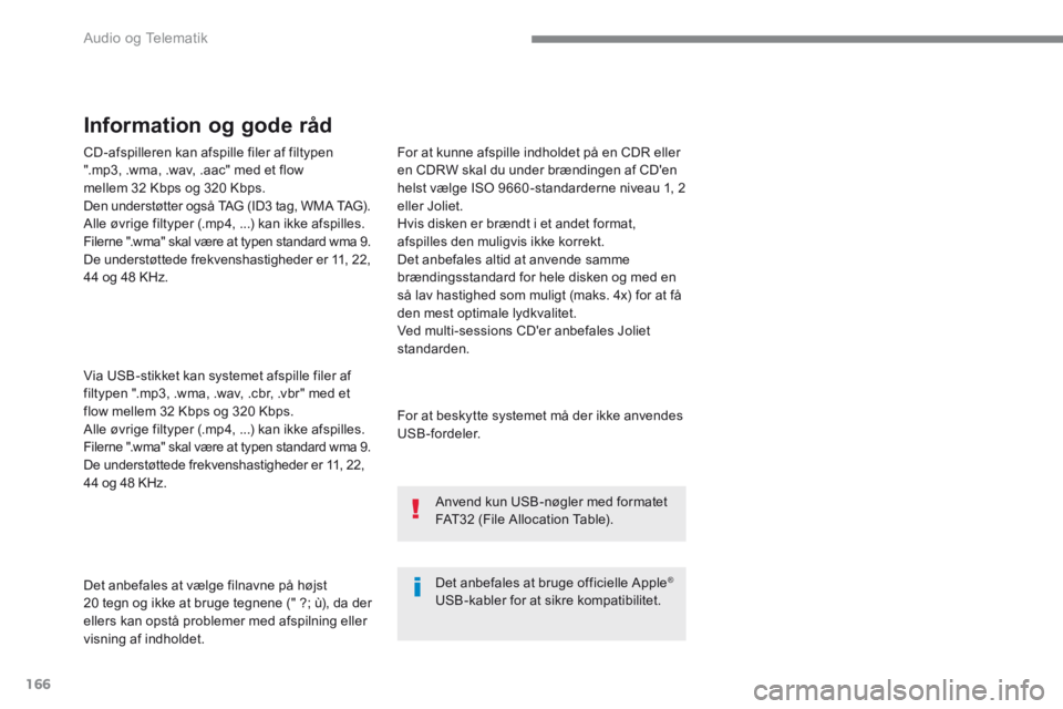 PEUGEOT 3008 2017 Brugsanvisning (in Danish) 166
Audio og Telematik
CD-afspilleren kan afspille filer af filtypen ".mp3, .wma, .wav, .aac" med et flow mellem 32 Kbps og 320 Kbps. Den understøtter også TAG (ID3 tag, WMA TAG). Alle øvrige PEUGEOT 3008 2017 Brugsanvisning (in Danish) 166
Audio og Telematik
CD-afspilleren kan afspille filer af filtypen ".mp3, .wma, .wav, .aac" med et flow mellem 32 Kbps og 320 Kbps. Den understøtter også TAG (ID3 tag, WMA TAG). Alle øvrige
