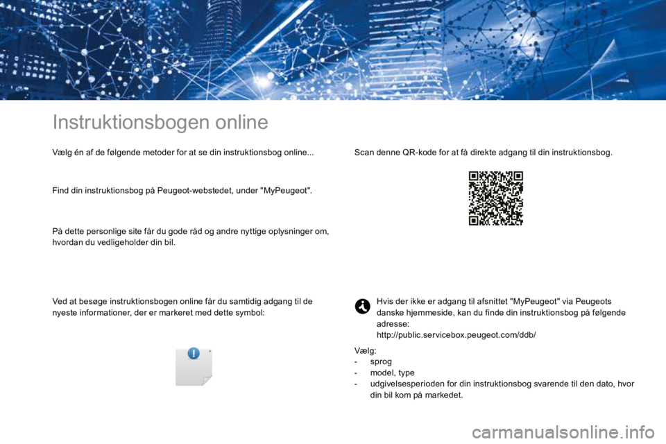 PEUGEOT 3008 2017  Brugsanvisning (in Danish) Instruktionsbogen online
Vælg én af de følgende metoder for at se din instruktionsbog online...
Ved at besøge instruktionsbogen online får du samtidig adgang til de 
nyeste informationer, der er 