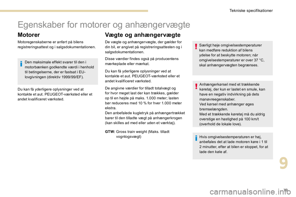 PEUGEOT 3008 2017 Brugsanvisning (in Danish) 19
Egenskaber for motorer og anhængervægte
Motorer
Motoregenskaberne er anført på bilens
registreringsattest og i salgsdokumentationen.
Vægte og anhængervægte
Hvis omgivelsestemperaturen er h PEUGEOT 3008 2017 Brugsanvisning (in Danish) 19
Egenskaber for motorer og anhængervægte
Motorer
Motoregenskaberne er anført på bilens
registreringsattest og i salgsdokumentationen.
Vægte og anhængervægte
Hvis omgivelsestemperaturen er h