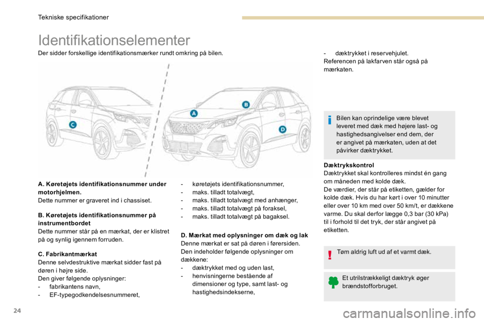 PEUGEOT 3008 2017 Brugsanvisning (in Danish) 24
Identifikationselementer
Der sidder forskellige identifikationsmærker rundt omkring på bilen.
A. Køretøjets identifikationsnummer under
motorhjelmen.
Dette nummer er graveret ind i chassiset.
PEUGEOT 3008 2017 Brugsanvisning (in Danish) 24
Identifikationselementer
Der sidder forskellige identifikationsmærker rundt omkring på bilen.
A. Køretøjets identifikationsnummer under
motorhjelmen.
Dette nummer er graveret ind i chassiset.