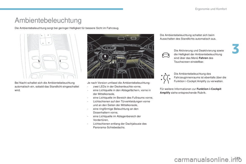 PEUGEOT 3008 2017 Betriebsanleitungen (in German) 129
3008-2_de_Chap03_ergonomie-et-confort_ed01-2016
Ambientebeleuchtung
Die Ambientebeleuchtung sorgt bei geringer Helligkeit für bessere Sicht im Fahrzeug.Die Ambientebeleuchtung schaltet sich beim PEUGEOT 3008 2017 Betriebsanleitungen (in German) 129
3008-2_de_Chap03_ergonomie-et-confort_ed01-2016
Ambientebeleuchtung
Die Ambientebeleuchtung sorgt bei geringer Helligkeit für bessere Sicht im Fahrzeug.Die Ambientebeleuchtung schaltet sich beim