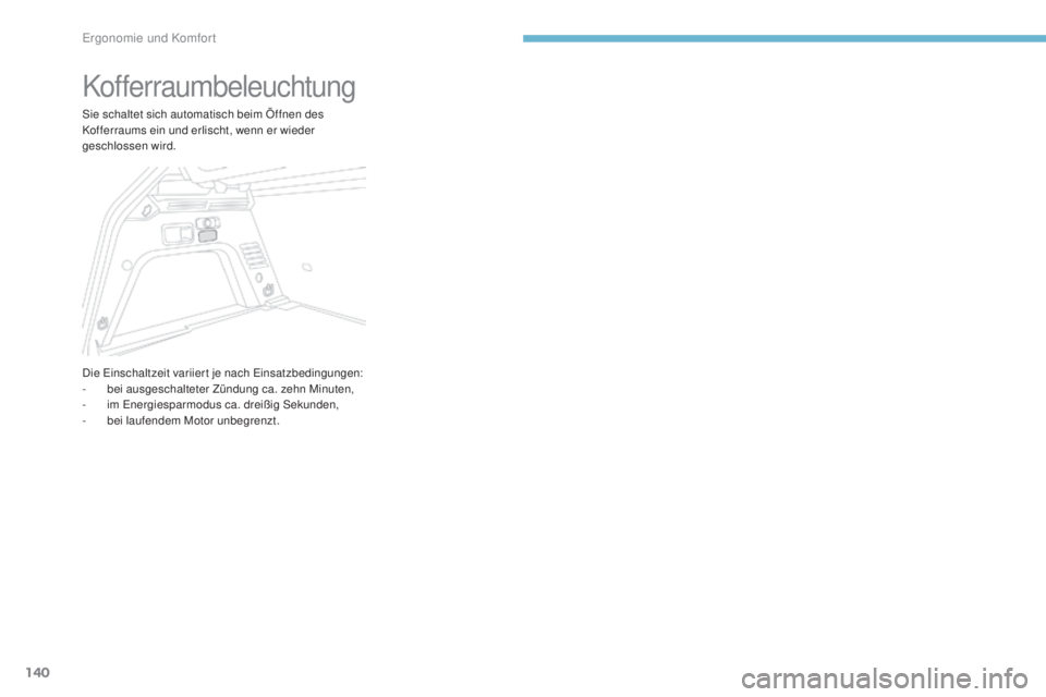 PEUGEOT 3008 2017  Betriebsanleitungen (in German) 140
3008-2_de_Chap03_ergonomie-et-confort_ed01-2016
Kofferraumbeleuchtung
Sie schaltet sich automatisch beim Öffnen des 
Kofferraums ein und erlischt, wenn er wieder 
geschlossen wird.
Die Einschaltz