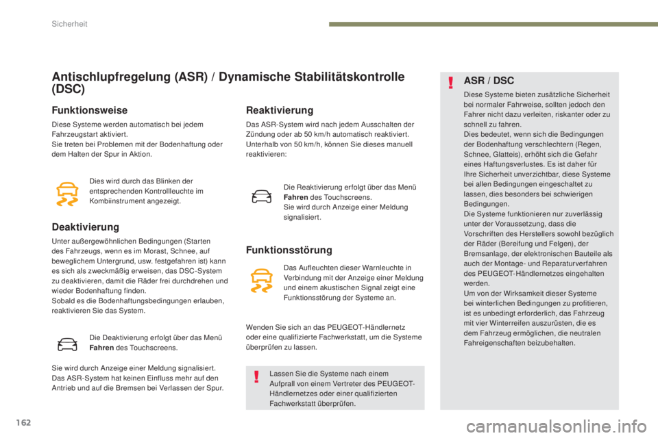 PEUGEOT 3008 2017 Betriebsanleitungen (in German) 162
3008-2_de_Chap05_securite_ed01-2016
Antischlupfregelung (ASR) / Dynamische Stabilitätskontrolle
(DSC)
Funktionsweise
Diese Systeme werden automatisch bei jedem
Fahrzeugstart aktiviert.
Sie tret PEUGEOT 3008 2017 Betriebsanleitungen (in German) 162
3008-2_de_Chap05_securite_ed01-2016
Antischlupfregelung (ASR) / Dynamische Stabilitätskontrolle
(DSC)
Funktionsweise
Diese Systeme werden automatisch bei jedem
Fahrzeugstart aktiviert.
Sie tret