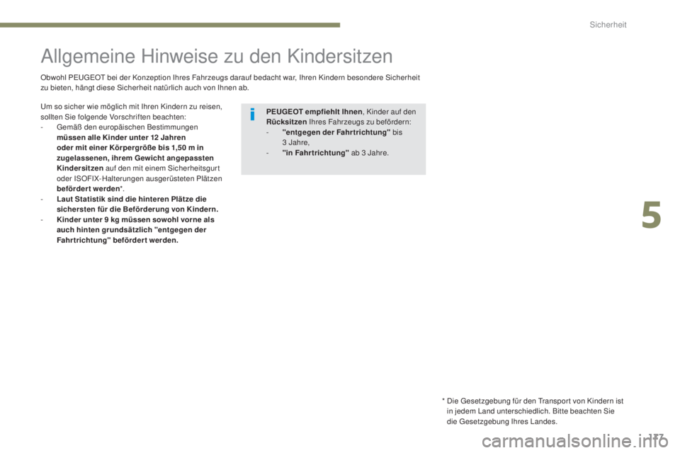 PEUGEOT 3008 2017  Betriebsanleitungen (in German) 177
3008-2_de_Chap05_securite_ed01-2016
Allgemeine Hinweise zu den Kindersitzen
Obwohl PEUGEOT bei der Konzeption Ihres Fahrzeugs darauf bedacht war, Ihren Kindern besondere Sicherheit 
zu bieten, hä